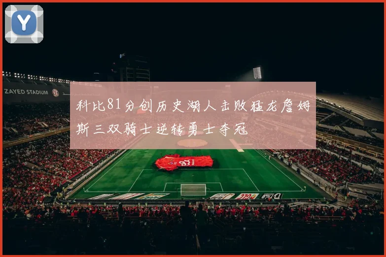 科比81分创历史湖人击败猛龙詹姆斯三双骑士逆转勇士夺冠