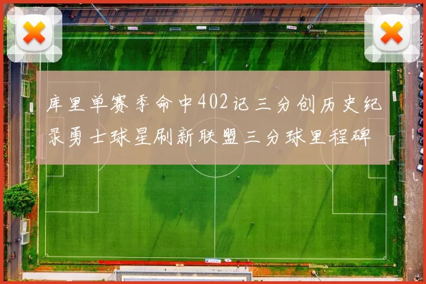 库里单赛季命中402记三分创历史纪录勇士球星刷新联盟三分球里程碑