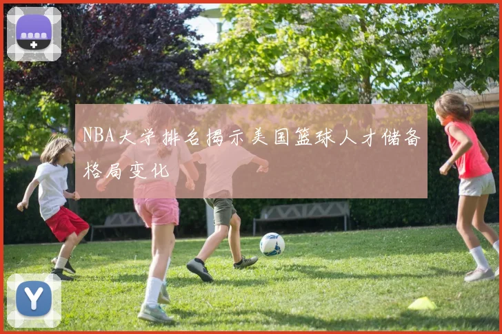 NBA大学排名揭示美国篮球人才储备格局变化