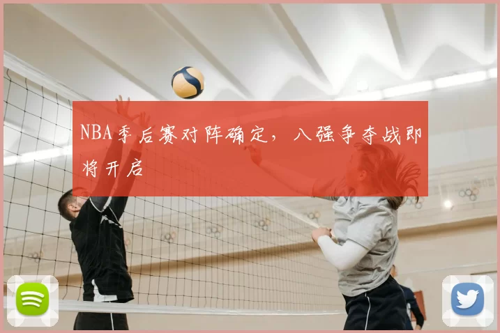 NBA季后赛对阵确定，八强争夺战即将开启
