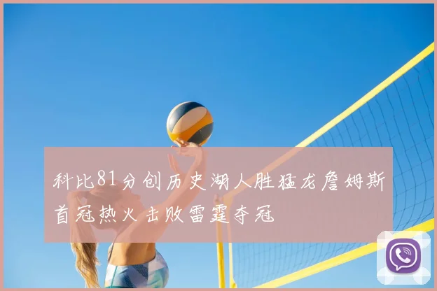 科比81分创历史湖人胜猛龙詹姆斯首冠热火击败雷霆夺冠
