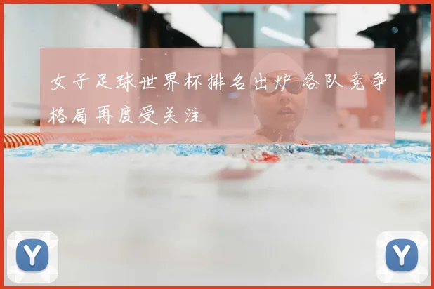 女子足球世界杯排名出炉 各队竞争格局再度受关注