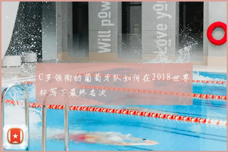 C罗领衔的葡萄牙队如何在2018世界杯写下最终名次