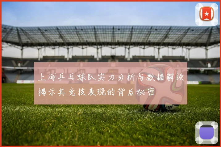 上海乒乓球队实力分析与数据解读揭示其竞技表现的背后秘密