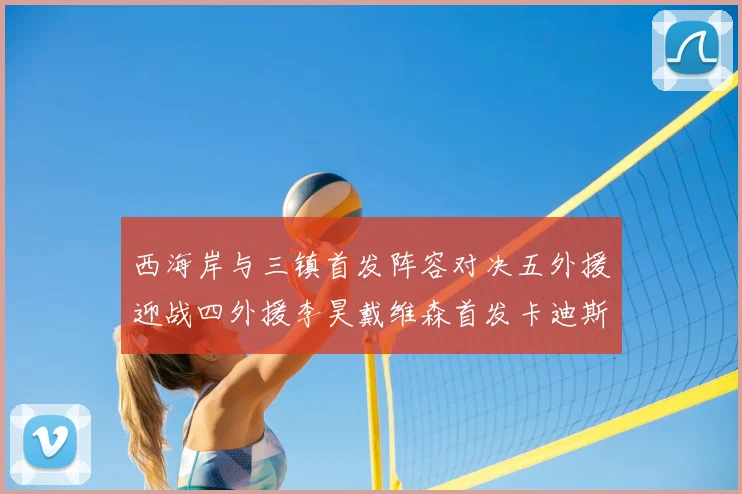 西海岸与三镇首发阵容对决五外援迎战四外援李昊戴维森首发卡迪斯出战