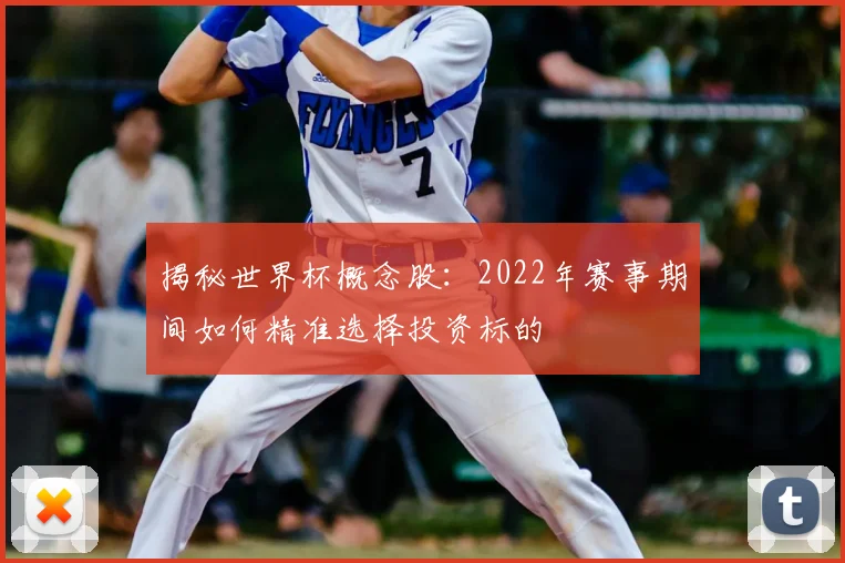 揭秘世界杯概念股：2022年赛事期间如何精准选择投资标的