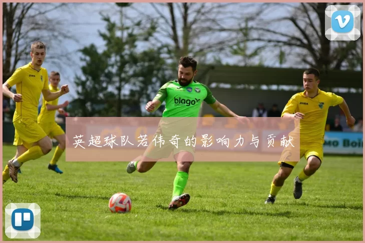 英超球队若伟奇的影响力与贡献