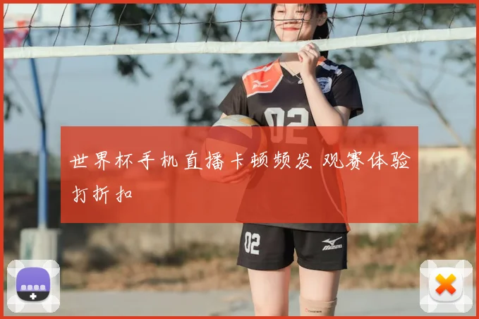 世界杯手机直播卡顿频发 观赛体验打折扣