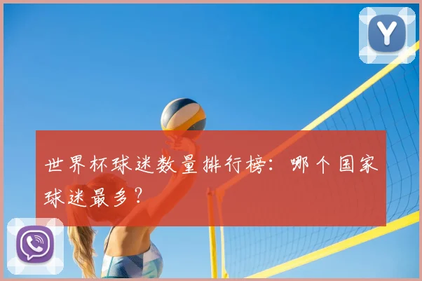 世界杯球迷数量排行榜:哪个国家球迷最多?