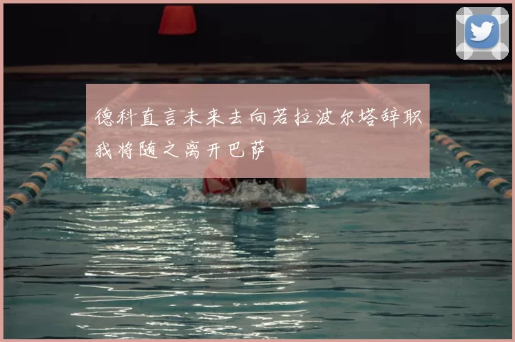 德科直言未来去向若拉波尔塔辞职我将随之离开巴萨