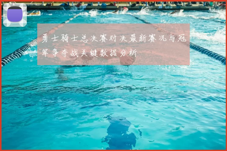 勇士骑士总决赛对决最新赛况与冠军争夺战关键数据分析