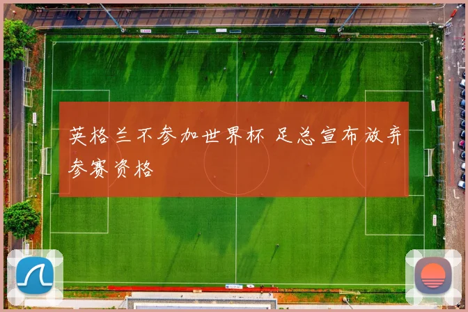 英格兰不参加世界杯 足总宣布放弃参赛资格