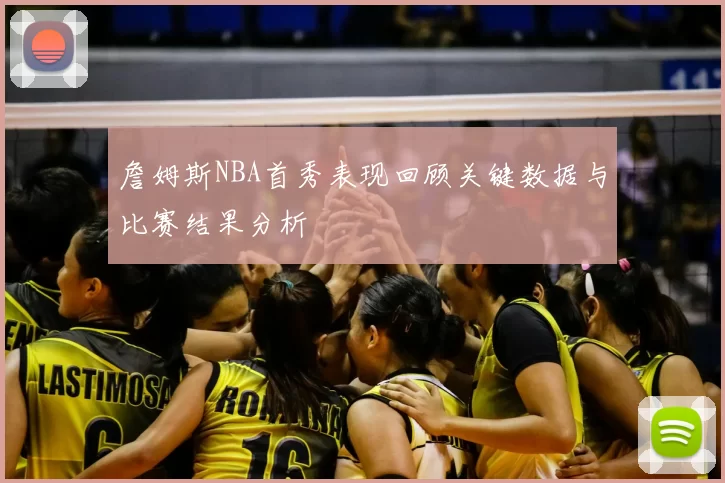 詹姆斯NBA首秀表现回顾关键数据与比赛结果分析