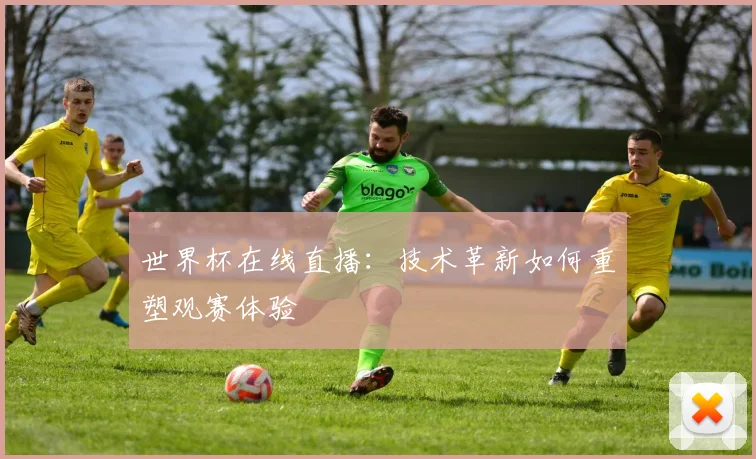 世界杯在线直播：技术革新如何重塑观赛体验